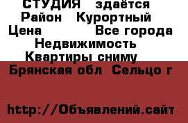 СТУДИЯ - здаётся › Район ­ Курортный › Цена ­ 1 500 - Все города Недвижимость » Квартиры сниму   . Брянская обл.,Сельцо г.